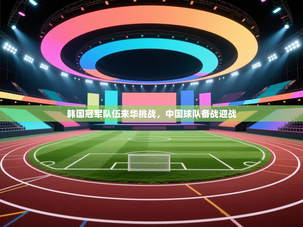 韩国冠军队伍来华挑战，中国球队备战迎战