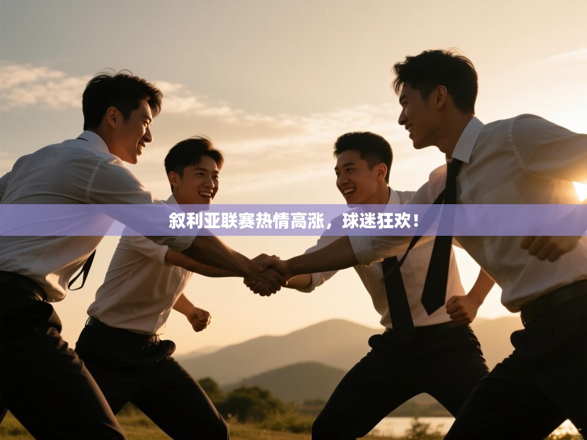 叙利亚联赛热情高涨，球迷狂欢！