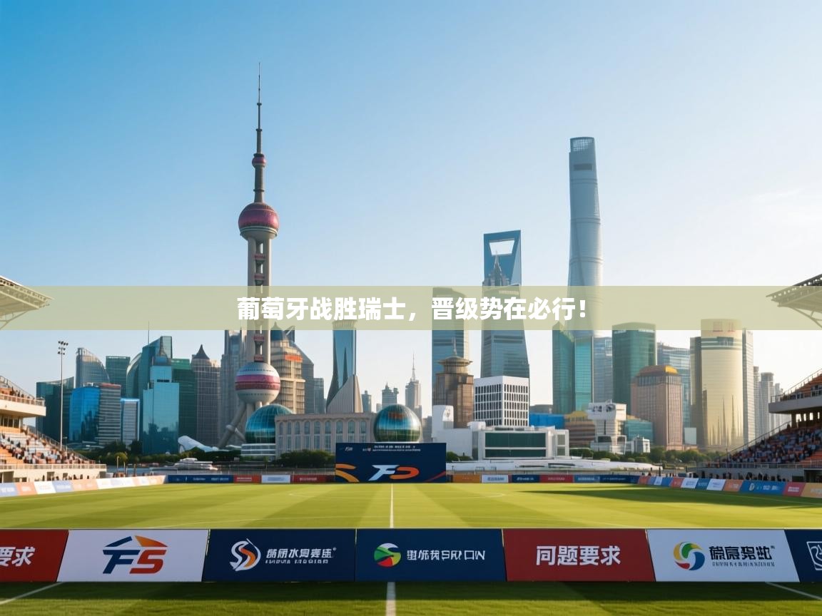 葡萄牙战胜瑞士，晋级势在必行！