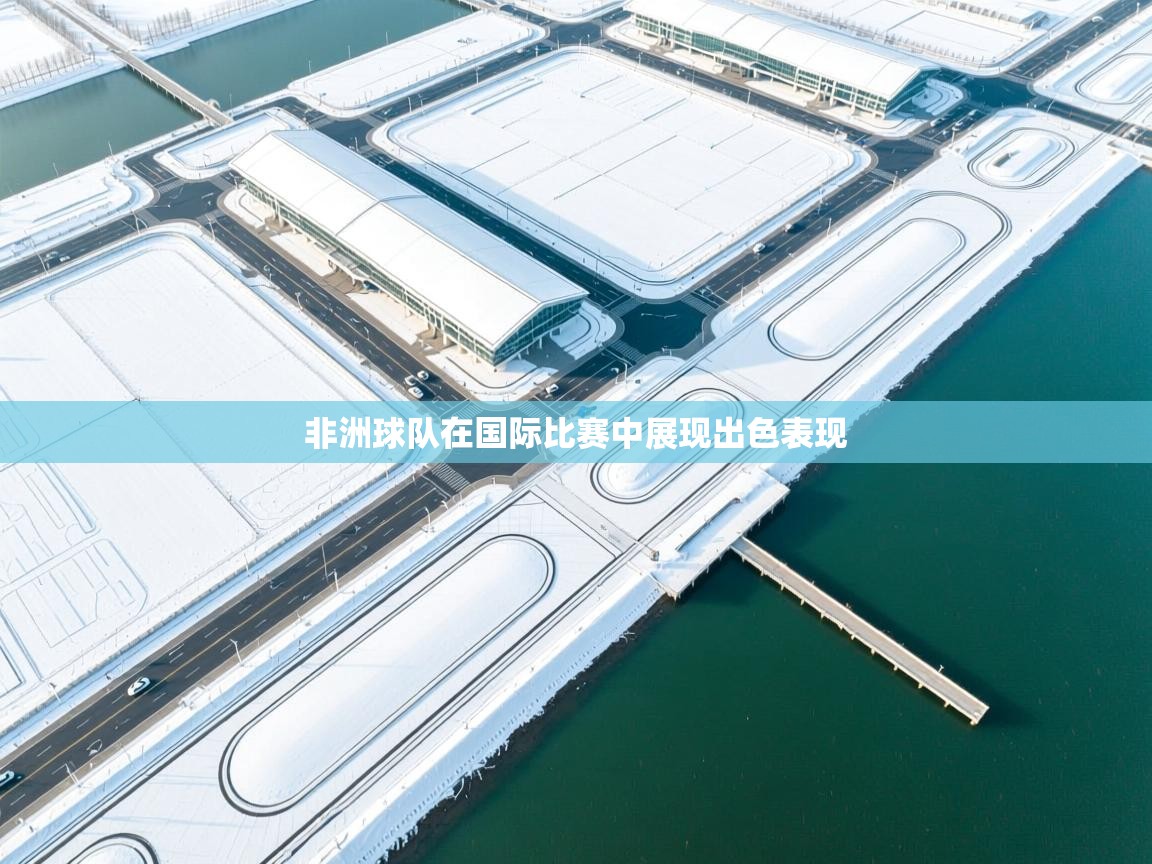 非洲球队在国际比赛中展现出色表现 第1张