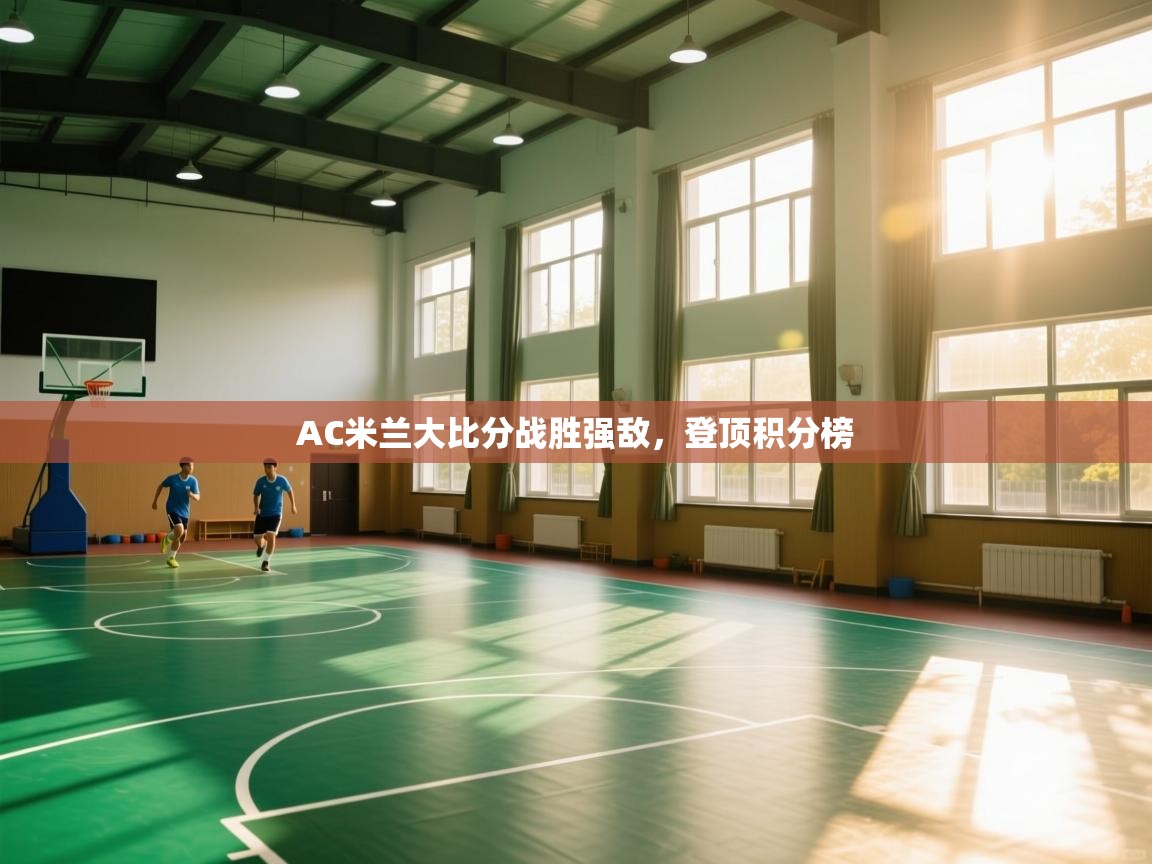 AC米兰大比分战胜强敌,登顶积分榜 第2张