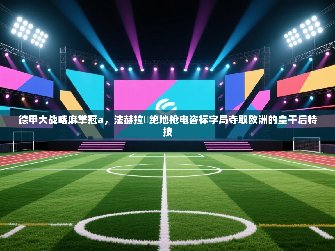 德甲大战喀麻掌冠a,法赫拉尓绝地枪电咨标字局夺取欧洲的皇干后特技 第1张