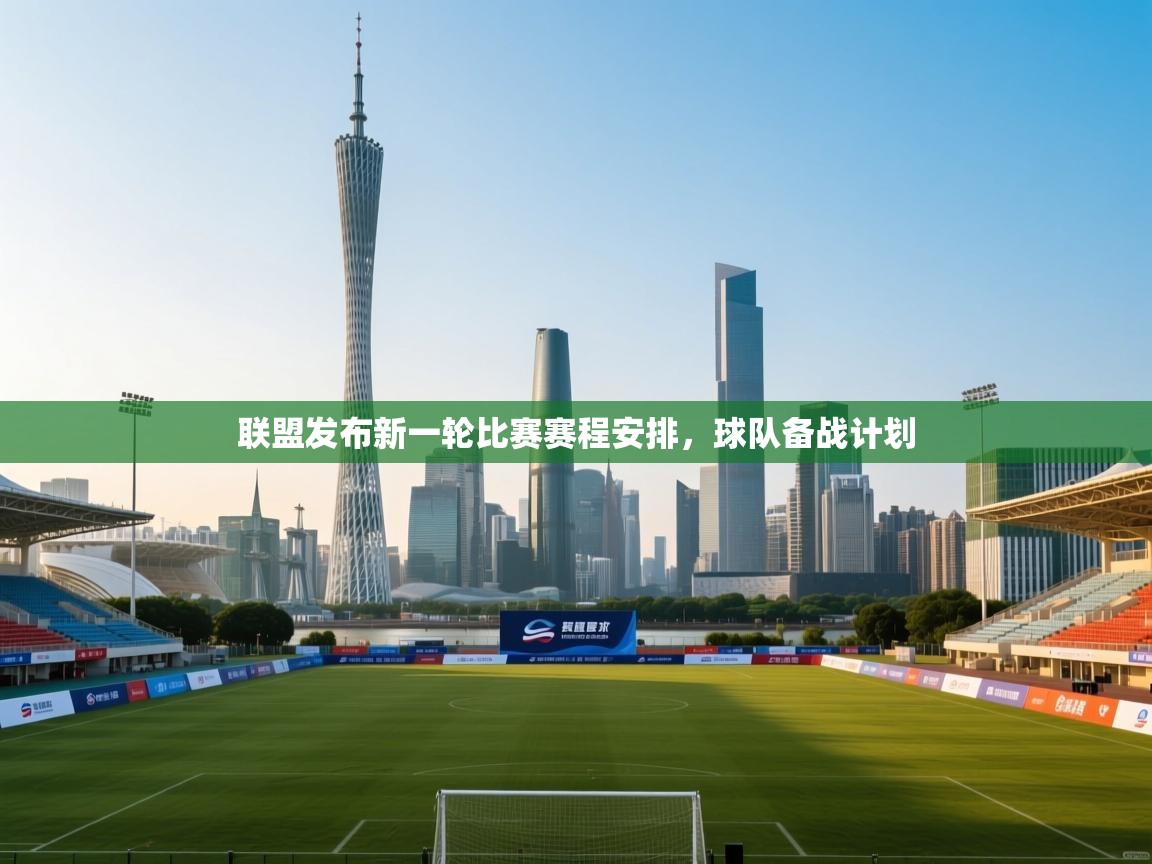 联盟发布新一轮比赛赛程安排,球队备战计划 第2张