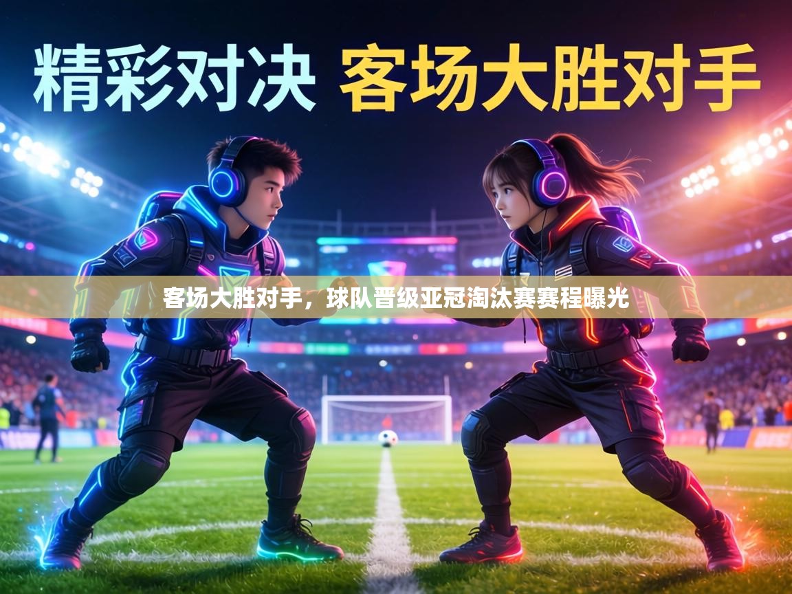 客场大胜对手，球队晋级亚冠淘汰赛赛程曝光  第1张