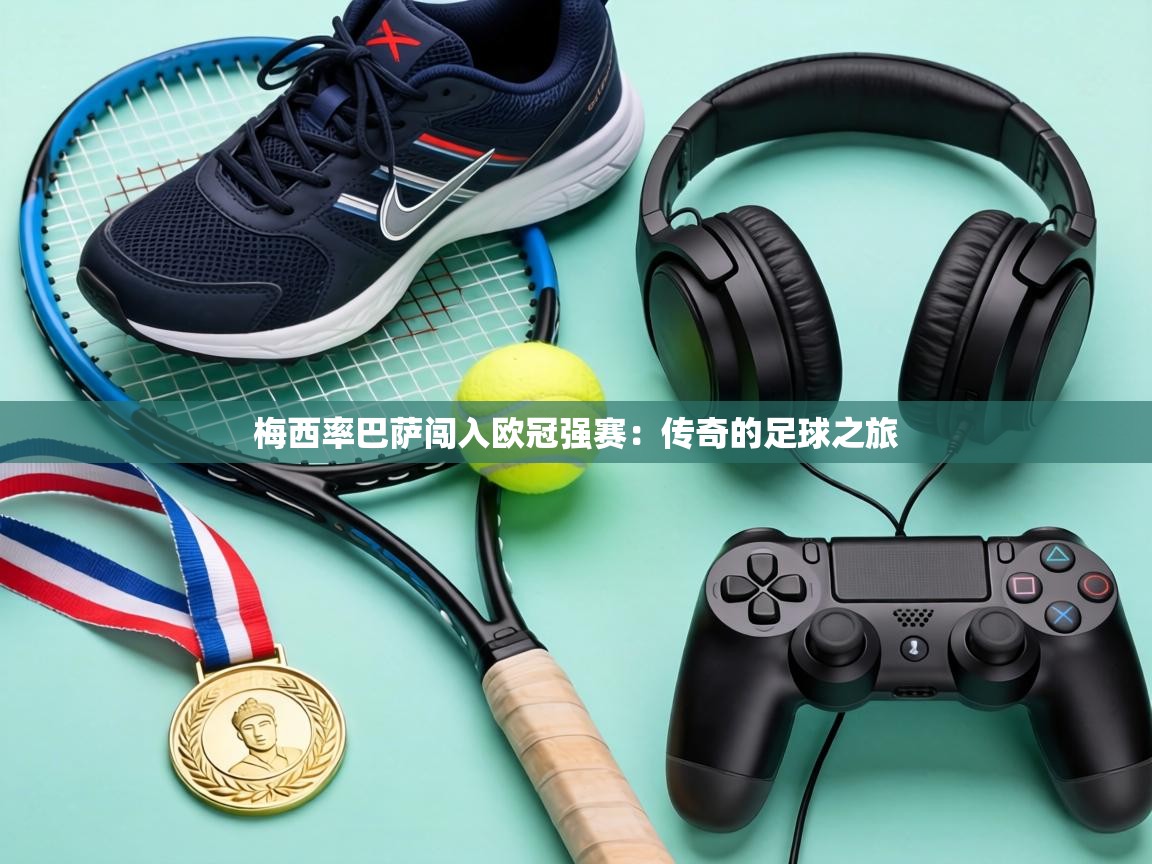 梅西率巴萨闯入欧冠强赛:传奇的足球之旅 第2张